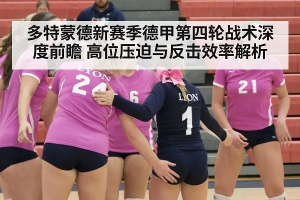 多特蒙德新赛季德甲第四轮战术深度前瞻 高位压迫与反击效率解析
